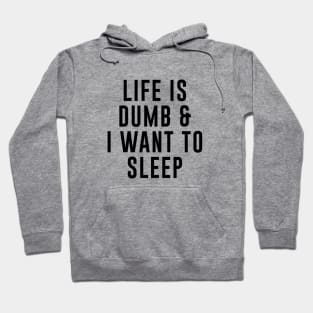 Life Is Dumb I Want To Sleep Hoodie